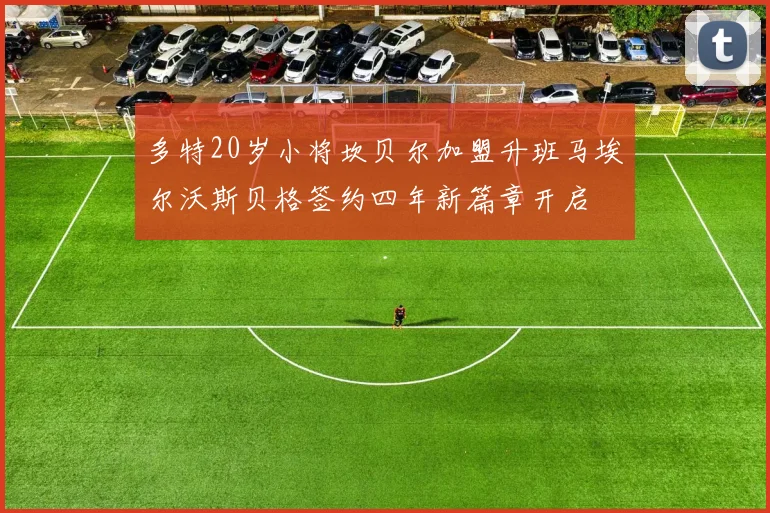 多特20岁小将坎贝尔加盟升班马埃尔沃斯贝格签约四年新篇章开启